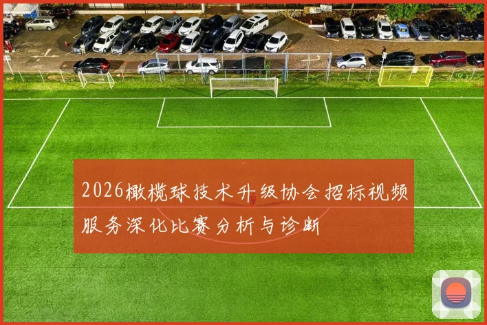 2026橄榄球技术升级协会招标视频服务深化比赛分析与诊断