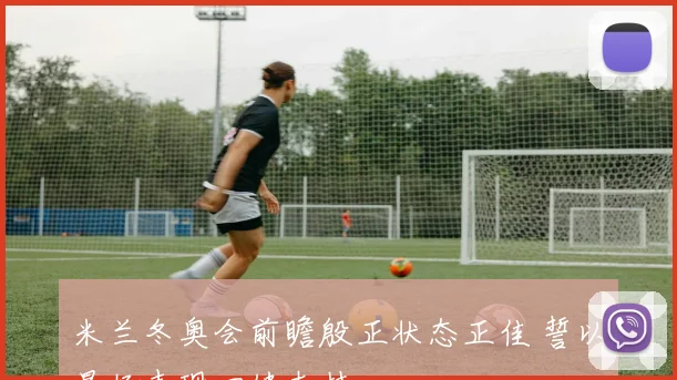 米兰冬奥会前瞻殷正状态正佳 誓以最好表现回馈支持