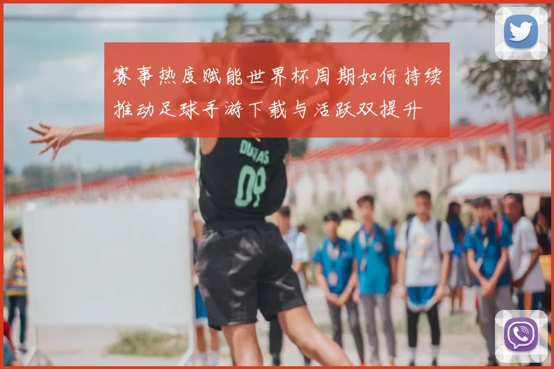 赛事热度赋能世界杯周期如何持续推动足球手游下载与活跃双提升