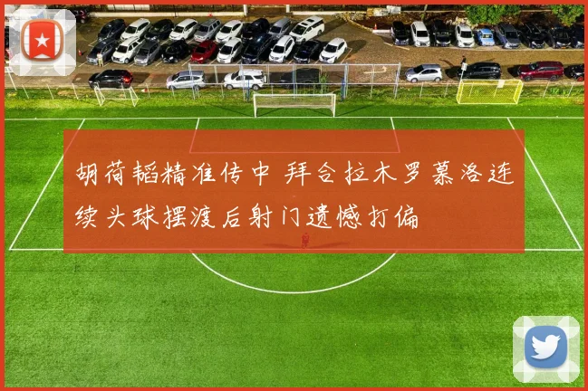 胡荷韬精准传中 拜合拉木罗慕洛连续头球摆渡后射门遗憾打偏
